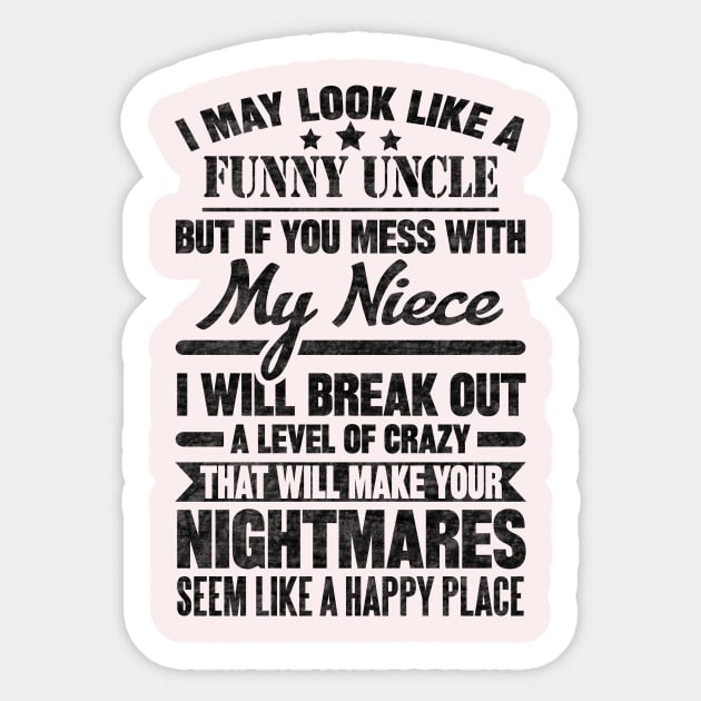 I MAY LOOK LIKE A FUNNY UNCLE BUT IF YOU MESS WITH My Niece I WILL BREAK OUT A LEVEL OF CRAZY THAT WILL MAKE YOUR NIGHTMARES SEEM LIKE A HAPPY PLACE T Sticker by SilverTee